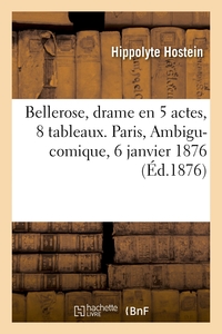 Bellerose, drame en 5 actes, 8 tableaux. Paris, Ambigu-comique, 6 janvier 1876