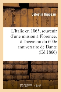 L'ITALIE EN 1865, SOUVENIR D'UNE MISSION A FLORENCE, A L'OCCASION DU 600E ANNIVERSAIRE DE DANTE