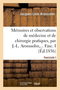 MEMOIRES ET OBSERVATIONS DE MEDECINE ET DE CHIRURGIE PRATIQUES. FASCICULE I