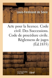 ACTE POUR LA LICENCE. CODE CIVIL. DES SUCCESSIONS. CODE DE PROCEDURE CIVILE. DES REGLEMENS DE JUGES