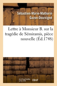 LETTRE A MONSIEUR B. SUR LA TRAGEDIE DE SEMIRAMIS, PIECE NOUVELLE