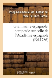 GRAMMAIRE ESPAGNOLE, COMPOSEE SUR CELLE DE L'ACADEMIE ESPAGNOLE