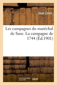 Les campagnes du maréchal de Saxe. La campagne de 1744