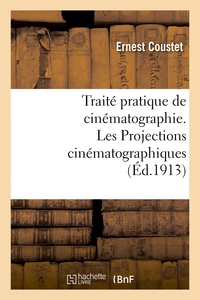 TRAITE PRATIQUE DE CINEMATOGRAPHIE. LES PROJECTIONS CINEMATOGRAPHIQUES