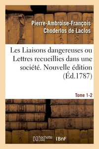 LES LIAISONS DANGEREUSES OU LETTRES RECUEILLIES DANS UNE SOCIETE. TOME 1-2 - ET PUBLIEES POUR L'INST