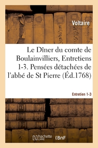 LE DINER DU COMTE DE BOULAINVILLIERS, ENTRETIENS 1-3 - PENSEES DETACHEES DE M. L'ABBE DE ST PIERRE
