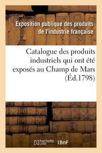 CATALOGUE DES PRODUITS INDUSTRIELS QUI ONT ETE EXPOSES AU CHAMP DE MARS - PENDANT LES TROIS DERNIERS