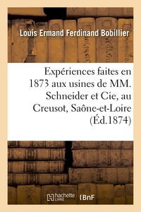 EXPERIENCES FAITES EN 1873 AUX USINES DE MM. SCHNEIDER ET CIE, AU CREUSOT, SAONE-ET-LOIRE - SUR L'AC