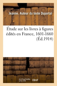 ETUDE SUR LES LIVRES A FIGURES EDITES EN FRANCE, 1601-1660