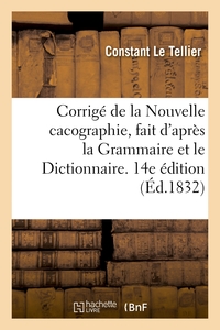 CORRIGE DE LA NOUVELLE CACOGRAPHIE, FAIT D'APRES LA GRAMMAIRE ET LE DICTIONNAIRE. 14E EDITION