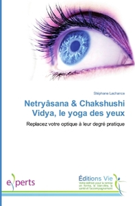 NETRYASANA & CHAKSHUSHI VIDYA, LE YOGA DES YEUX - REPLACEZ VOTRE OPTIQUE A LEUR DEGRE PRATIQUE