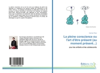 LA PLEINE CONSCIENCE OU L'ART D'ETRE PRESENT (AU MOMENT PRESENT...) - POUR LES ENFANTS ET LES ADOLES