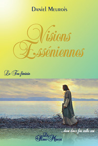 Visions Esséniennes - Le Feu féminin ...dans deux fois mille ans