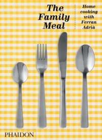 THE FAMILY MEAL - HOME COOKING WITH FERRAN ADRIA, 10TH ANNIVERSARY EDITION