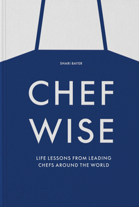 CHEFWISE, LIFE LESSONS FROM THE WORLD'S LEADING CHEFS
