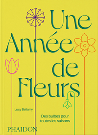 UNE ANNEE DE FLEURS - DES BULBES POUR TOUTES LES SAISONS