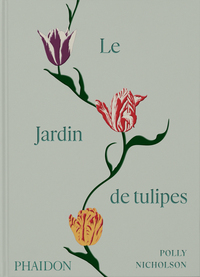 LE JARDIN DE TULIPES - CULTIVER ET COLLECTIONNER DES VARIETES BOTANIQUES, RARES ET ANNUELLES - ILLUS