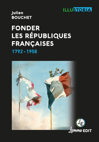 FONDER LES REPUBLIQUES FRANCAISES - 1792-1958