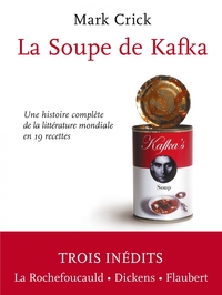 LA SOUPE DE KAFKA - UNE HISTOIRE COMPLETE DE LA LITTERATURE MONDIALE EN 19 RECETTES