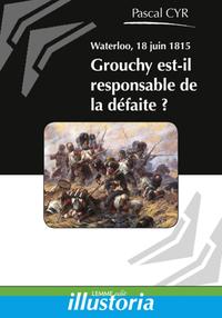 Waterloo, 18 juin 1815 Grouchy est-il responsable de la défaite ?