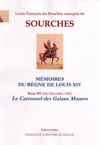 Mémoires du règne de Louis XIV. T3 (mai-décembre 1685) La Carrousel des Galans Maures