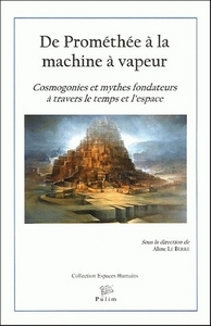 DE PROMETHEE A LA MACHINE A VAPEUR - COSMOGONIES ET MYTHES FONDATEURS A TRAVERS LE TEMPS ET L'ESPACE