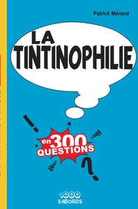 LA TINTINOPHILIE EN 300 QUESTIONS