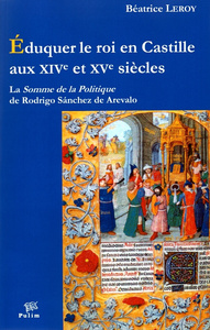 Éduquer le roi en Castille aux XIVe et XVe siècles - la "Somme de la politique" de Rodrigo Sánchez de Arevalo