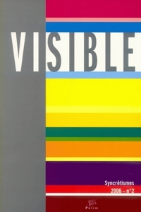 VISIBLE, N  2/2006. L'HETEROGENEITE DU VISUEL. 2/3.  LES SYNCRETISMES