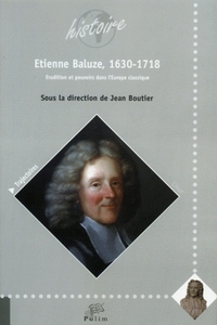 Étienne Baluze, 1630-1718 - érudition et pouvoirs dans l'Europe classique