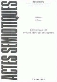 ACTES SEMIOTIQUES, N  47-48/1983. J. PETITOT ET R. THOM, SEMIOTIQUE E T THEORIE DES CATASTROPHES