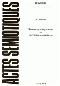 ACTES SEMIOTIQUES, N  60/1984. A.J. GREIMAS, SEMIOTIQUE FIGURATIVE ET  SEMIOTIQUE PLASTIQUE