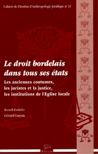 Le droit bordelais dans tous ses états - les anciennes coutumes, les juristes et la justice, les institutions de l'Église locale