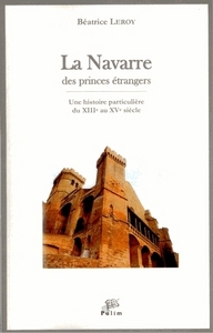 LA NAVARRE DES PRINCES ETRANGERS - UNE HISTOIRE PARTICULIERE, DU XIIIE AU XVE SIECLE