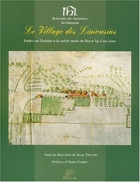 LE VILLAGE DES LIMOUSINS. ETUDES SUR L'HABITAT ET LA SOCIETE RURALE D U MOYEN AGE A NOS JOURS