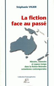 La fiction face au passé - histoire, mémoire et espace-temps dans la fiction littéraire océanienne contemporaine