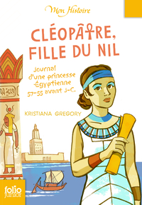 CLEOPATRE, FILLE DU NIL - JOURNAL D'UNE PRINCESSE EGYPTIENNE, 57-55 AVANT J.-C.