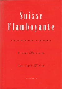 SUISSE FLAMBOYANTE - TRENTE PORTRAITS DE CREATEURS