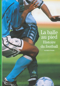 LA BALLE AU PIED, HISTOIRE DU FOOTBALL