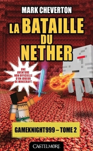 MINECRAFT - LES AVENTURES DE GAMEKNIGHT999, T2 : LA BATAILLE DU NETHER