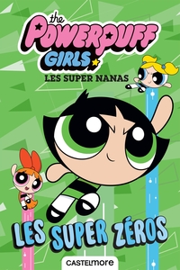 THE POWERPUFF GIRLS - T03 - THE POWERPUFF GIRLS - LES SUPER NANAS : LES SUPER ZEROS