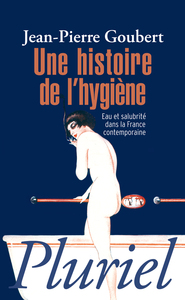 UNE HISTOIRE DE L'HYGIENE - EAU ET SALUBRITE DANS LA FRANCE CONTEMPORAINE