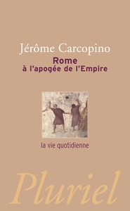 ROME A L'APOGEE DE L'EMPIRE - LA VIE QUOTIDIENNE