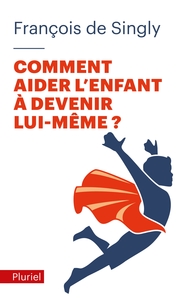 COMMENT AIDER L'ENFANT A DEVENIR LUI-MEME ?