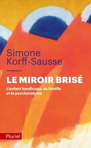 LE MIROIR BRISE - L'ENFANT HANDICAPE, SA FAMILLE ET LE PSYCHANALYSTE