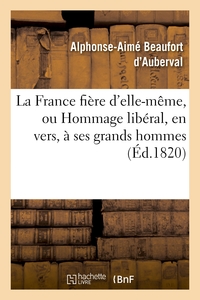 LA FRANCE FIERE D'ELLE-MEME, OU HOMMAGE LIBERAL, EN VERS, A SES GRANDS HOMMES - , DEPUIS LE GAULOIS