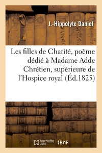 Les filles de Charité, poème dédié à Madame Adde Chrétien, supérieure de l'Hospice royal