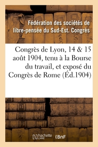 CONGRES DE LYON, 14 & 15 AOUT 1904, TENU A LA BOURSE DU TRAVAIL, ET EXPOSE DU CONGRES DE ROME - : CO