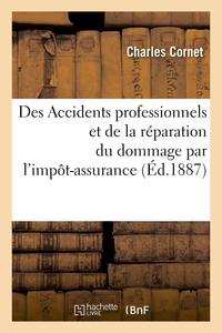 DES ACCIDENTS PROFESSIONNELS ET DE LA REPARATION DU DOMMAGE PAR L'IMPOT-ASSURANCE