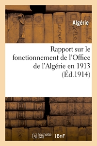 RAPPORT SUR LE FONCTIONNEMENT DE L'OFFICE DE L'ALGERIE EN 1913